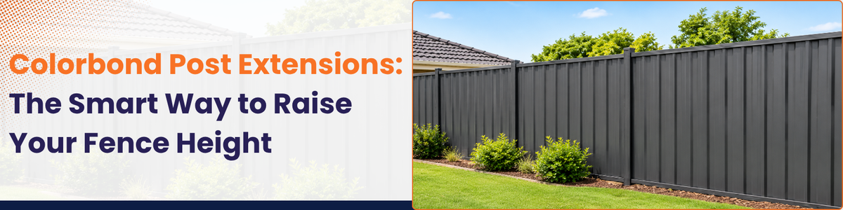 Colorbond Post Extensions: The Smart Way to Raise Your Fence Height