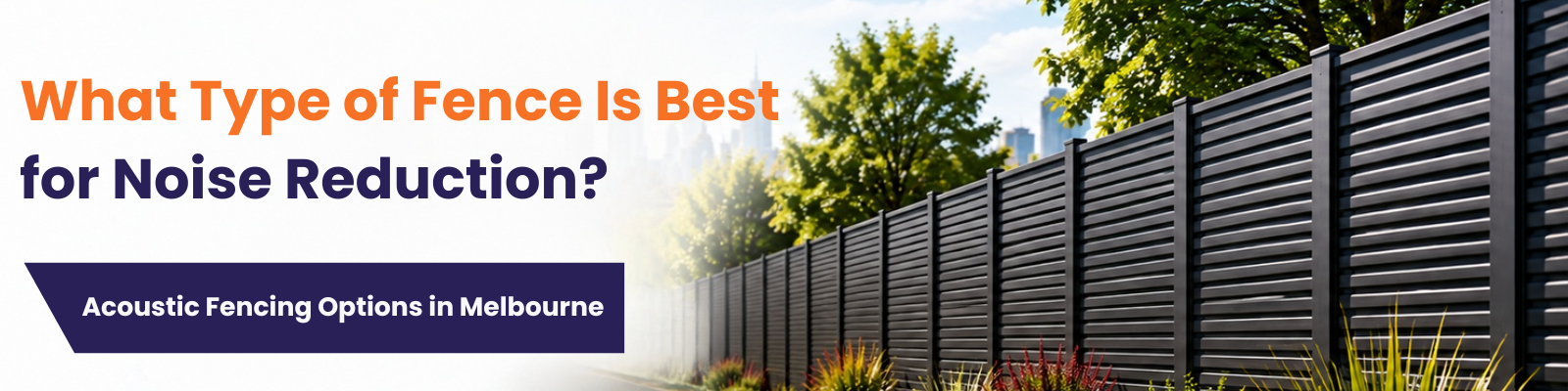 What Type of Fence Is Best for Noise Reduction? Acoustic Fencing Options in Melbourne