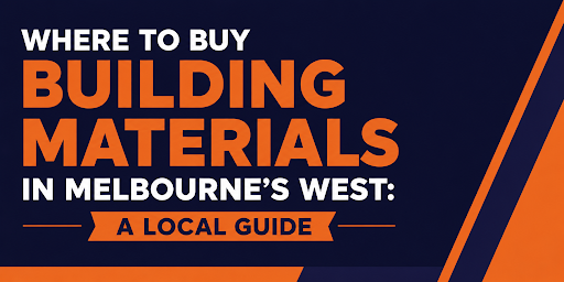 Where to Buy Building Materials in Melbourne's West: A Local Guide