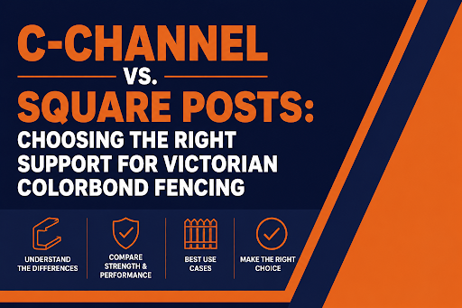 C-Channel vs. Square Posts: Choosing the Right Support for Victorian Colorbond Fencing