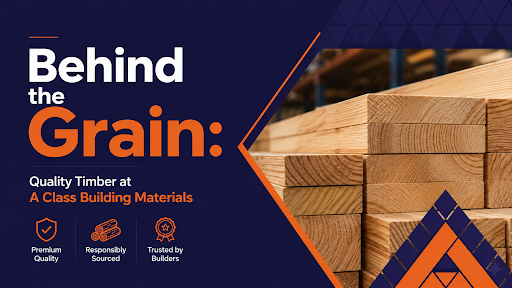 Behind the Grain: Quality Timber at A Class Building Materials
